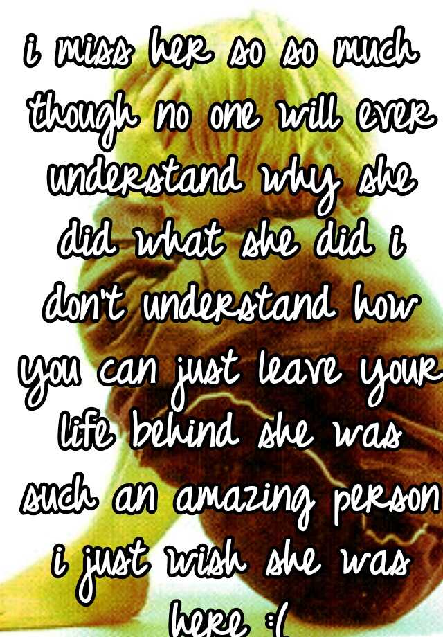 i-miss-her-so-so-much-though-no-one-will-ever-understand-why-she-did