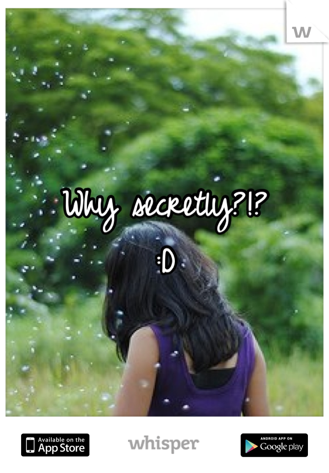 Why secretly?!?
:D
