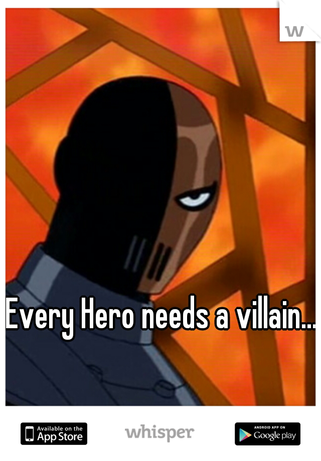 Every Hero needs a villain....