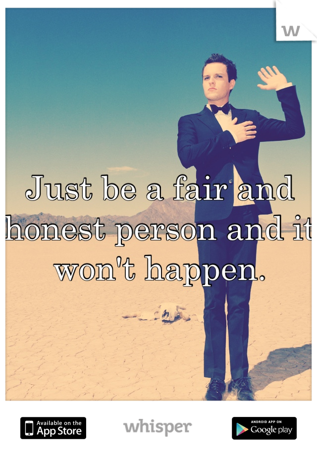 Just be a fair and honest person and it won't happen. 