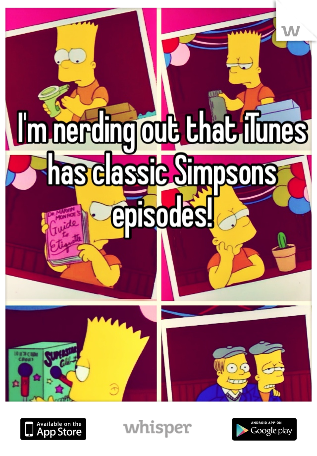 I'm nerding out that iTunes has classic Simpsons episodes!