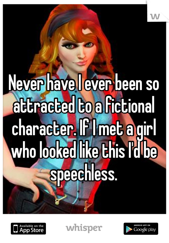 Never have I ever been so attracted to a fictional character. If I met a girl who looked like this I'd be speechless.
