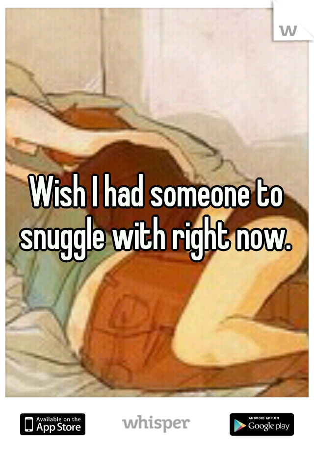 Wish I had someone to snuggle with right now. 