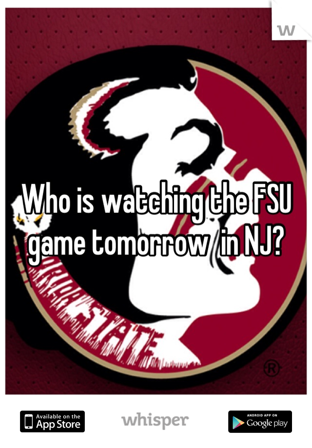 Who is watching the FSU game tomorrow  in NJ?