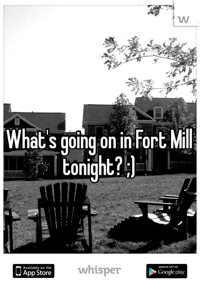 What's going on in Fort Mill tonight? ;)