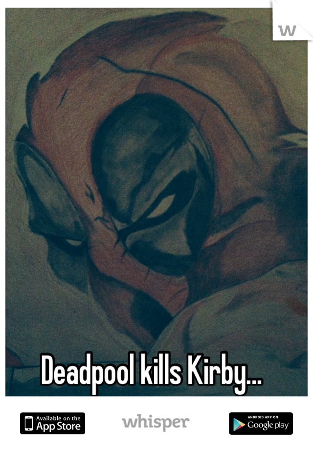 Deadpool kills Kirby...