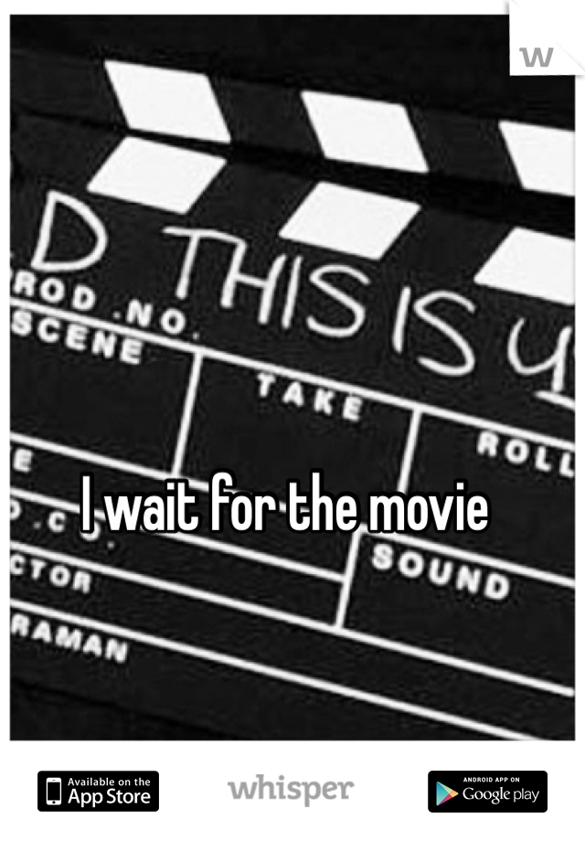 I wait for the movie