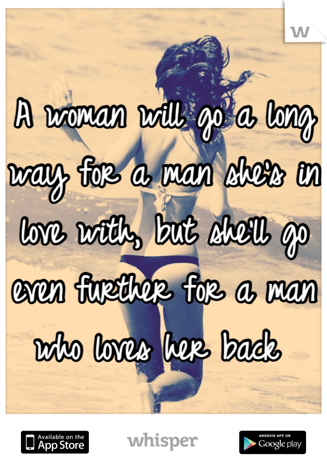 A woman will go a long way for a man she's in love with, but she'll go even further for a man who loves her back 