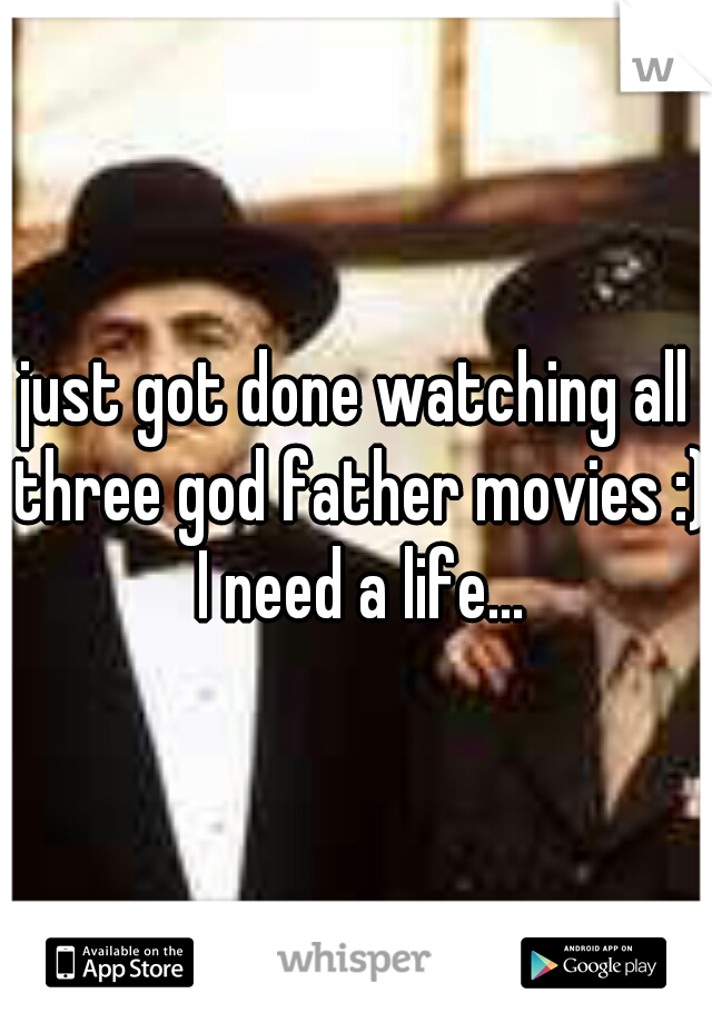 just got done watching all three god father movies :) I need a life...