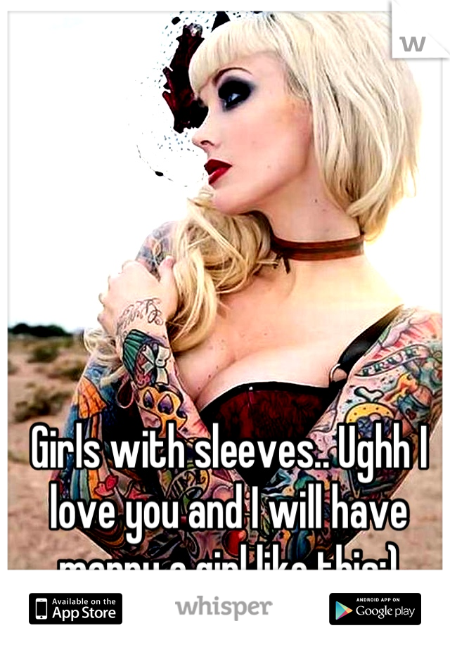 Girls with sleeves.. Ughh I love you and I will have marry a girl like this:)