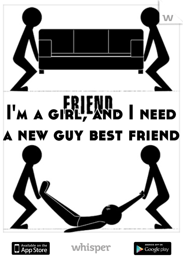 I'm a girl, and I need a new guy best friend