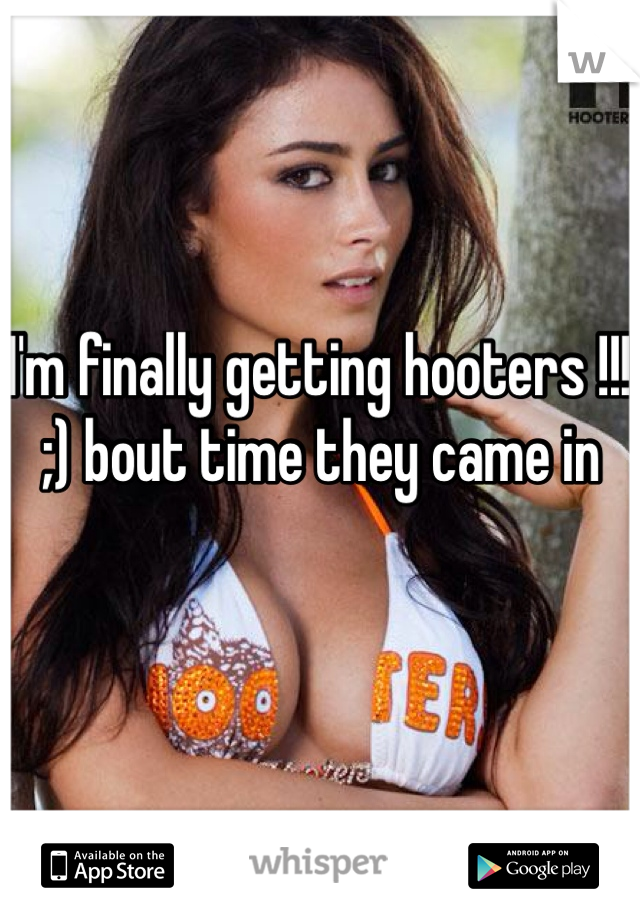 I'm finally getting hooters !!! ;) bout time they came in