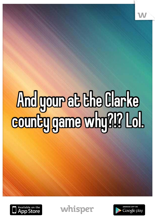 And your at the Clarke county game why?!? Lol. 