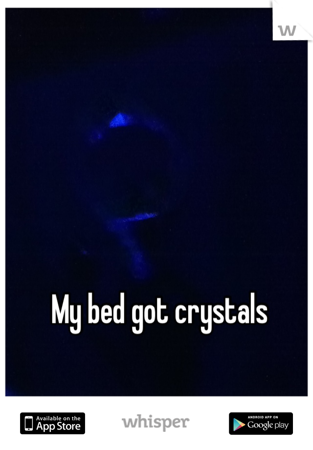 My bed got crystals
