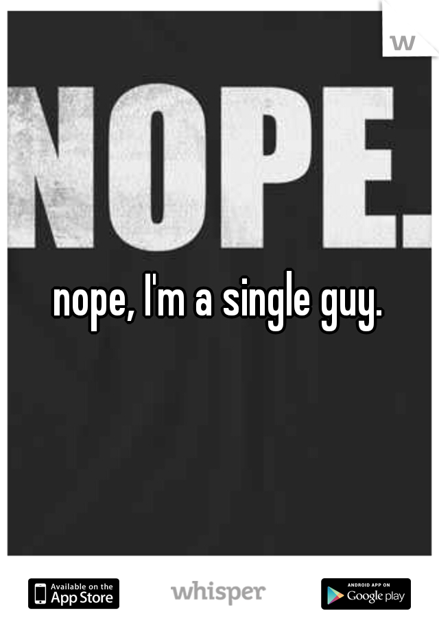 nope, I'm a single guy.