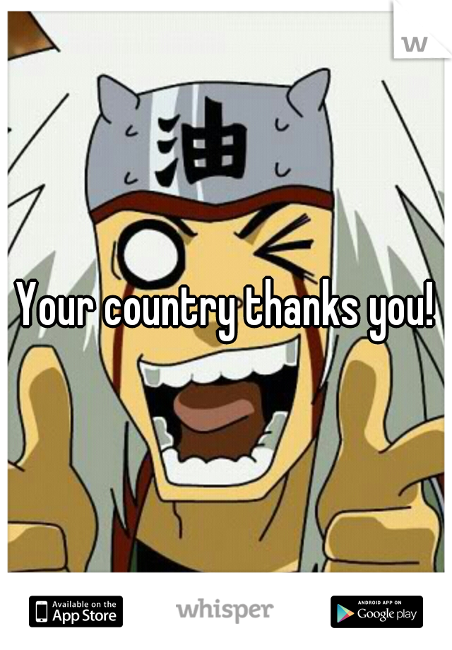 Your country thanks you!