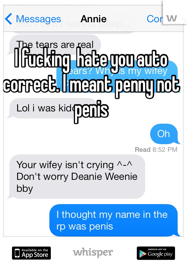 I fucking  hate you auto correct. I meant penny not penis 