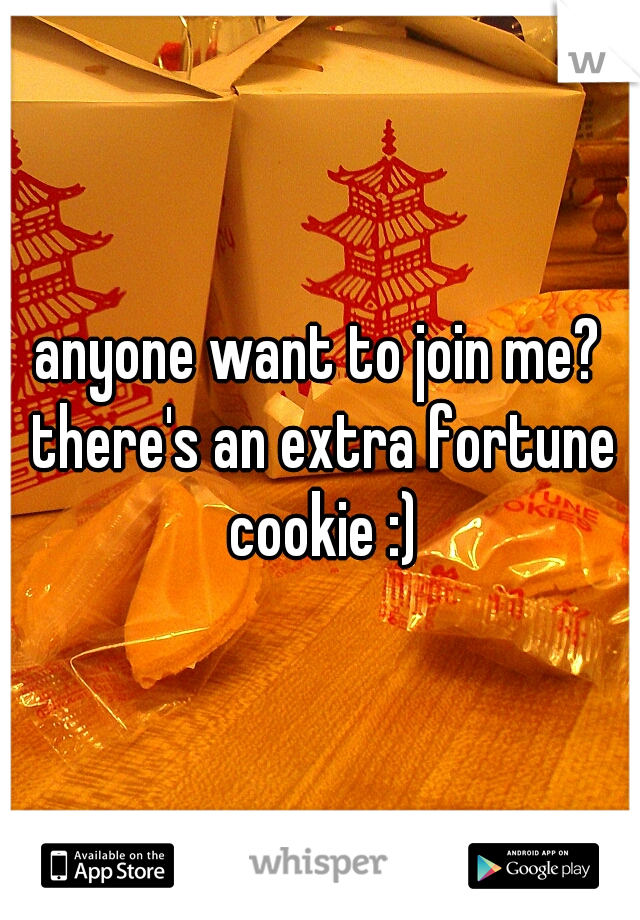 anyone want to join me? there's an extra fortune cookie :)
