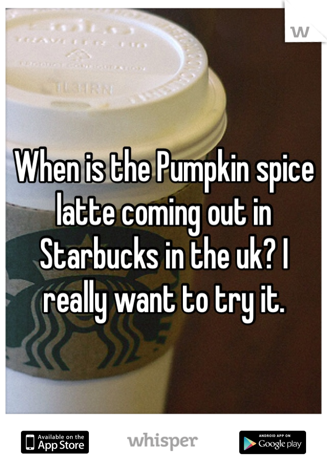 When is the Pumpkin spice latte coming out in Starbucks in the uk? I really want to try it.