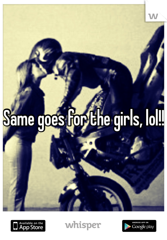 Same goes for the girls, lol!!