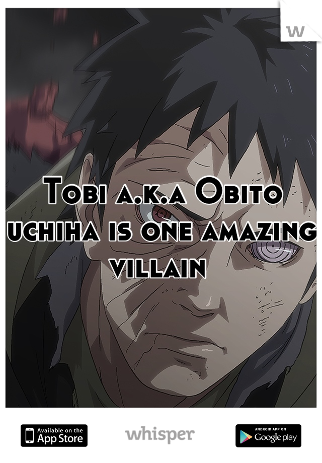 Tobi a.k.a Obito uchiha is one amazing villain 