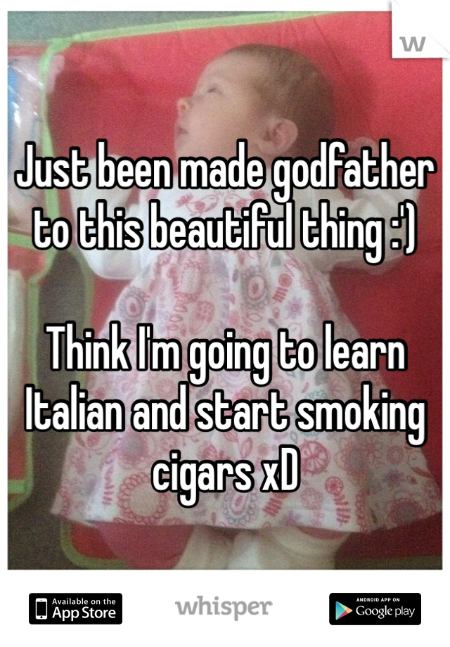 Just been made godfather to this beautiful thing :')

Think I'm going to learn Italian and start smoking cigars xD