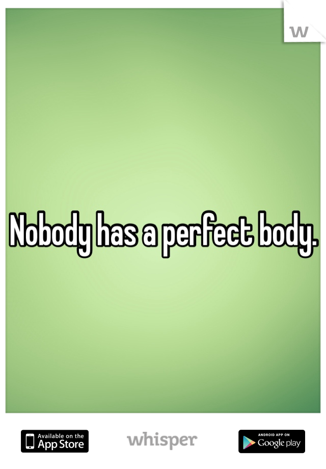 Nobody has a perfect body.