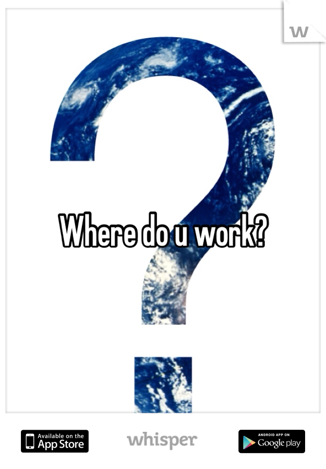 Where do u work?