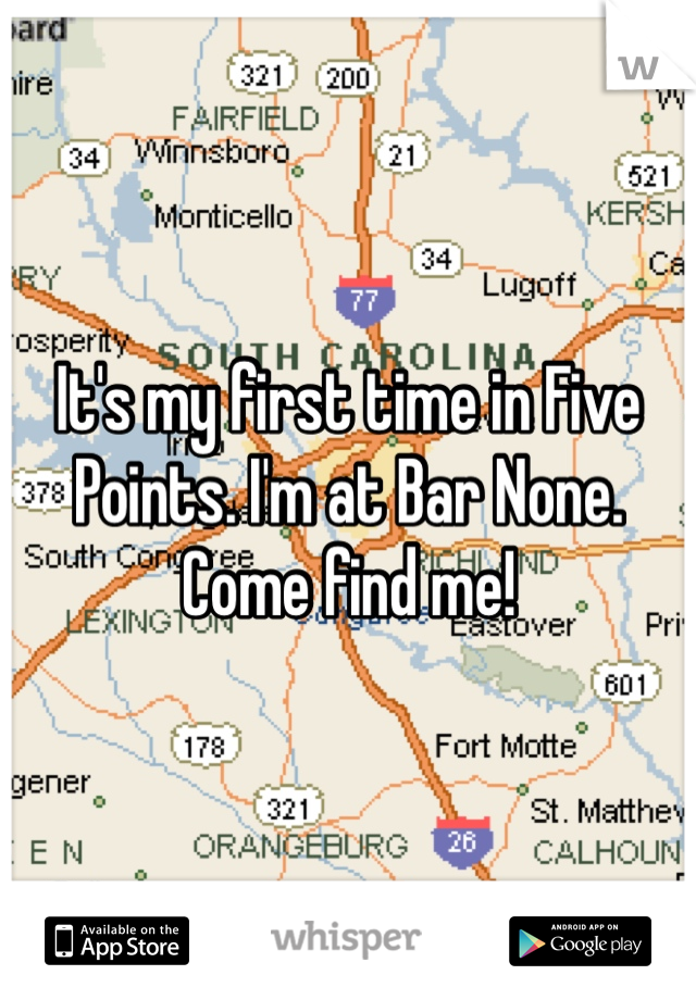 It's my first time in Five Points. I'm at Bar None. Come find me!