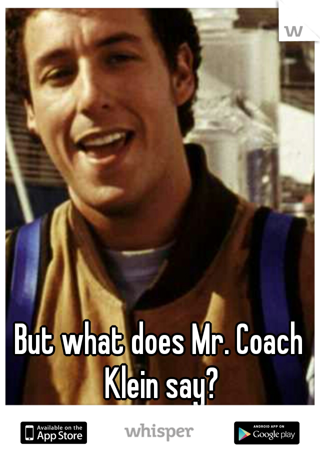 But what does Mr. Coach Klein say?