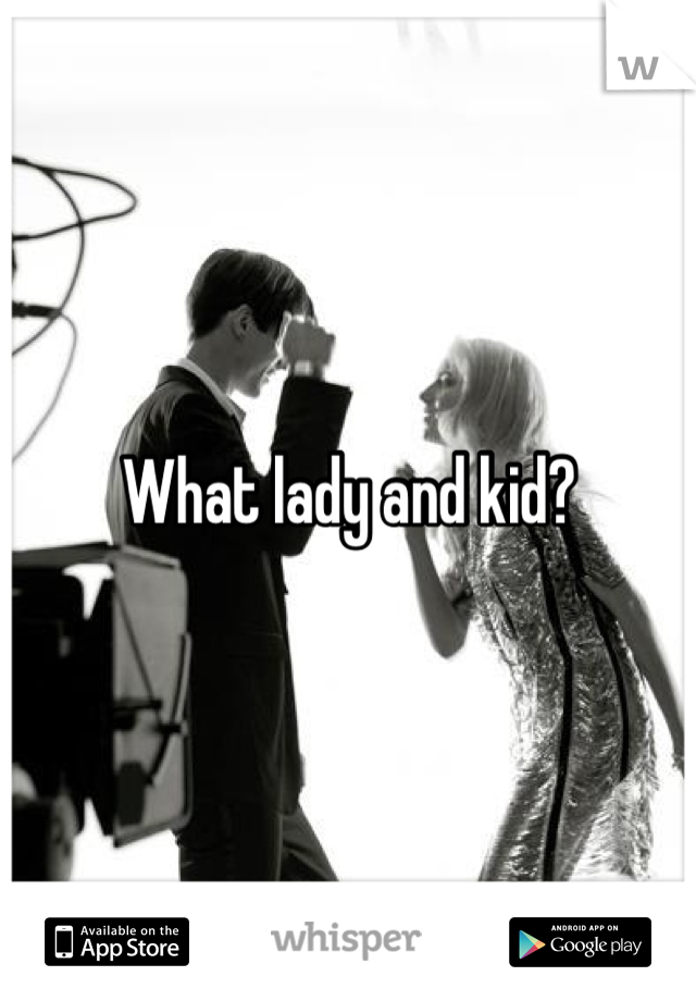 What lady and kid?