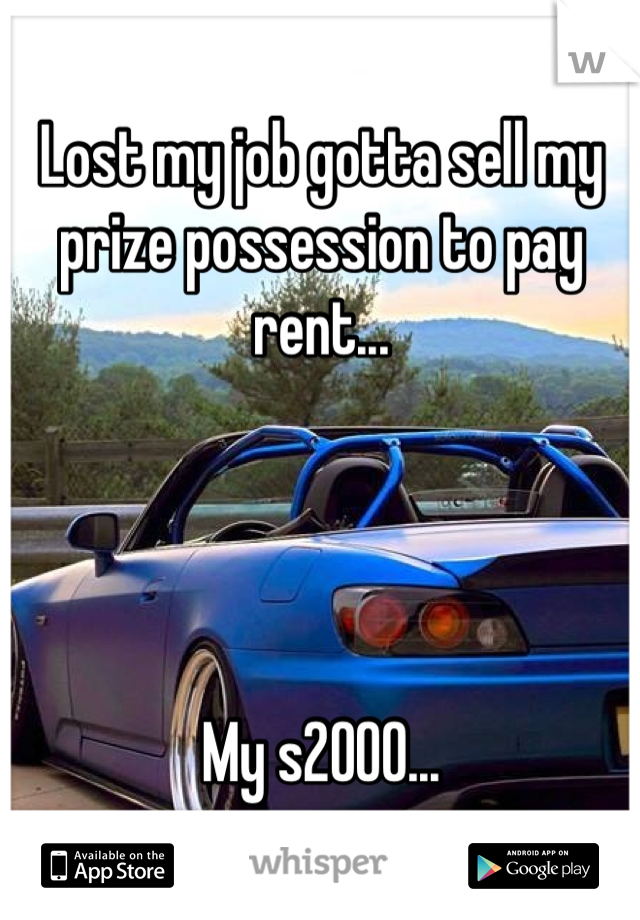 Lost my job gotta sell my prize possession to pay rent...




My s2000...