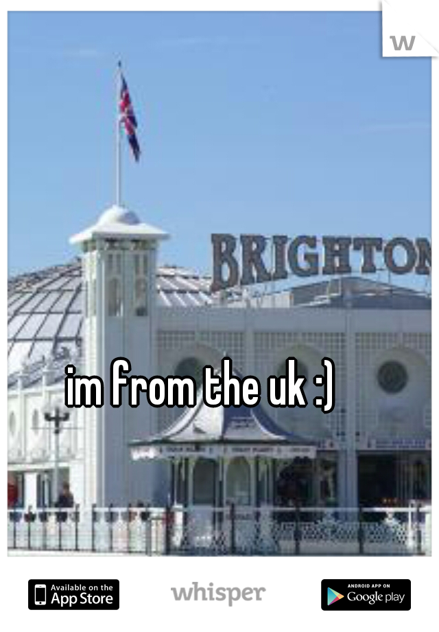 im from the uk :)