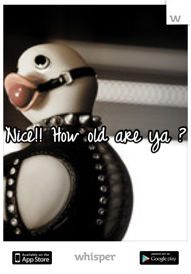 Nice!! How old are ya ?