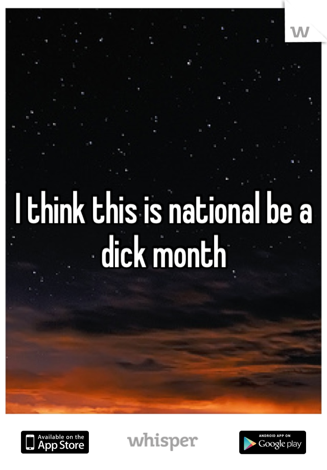 I think this is national be a dick month