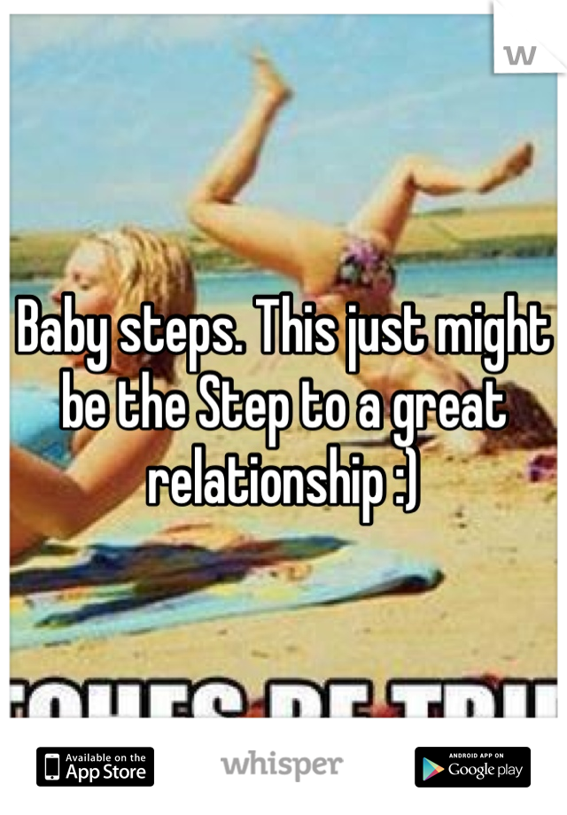 Baby steps. This just might be the Step to a great relationship :) 