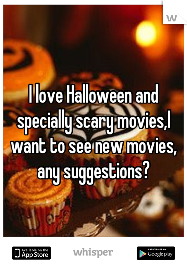 I love Halloween and specially scary movies,I want to see new movies, any suggestions?