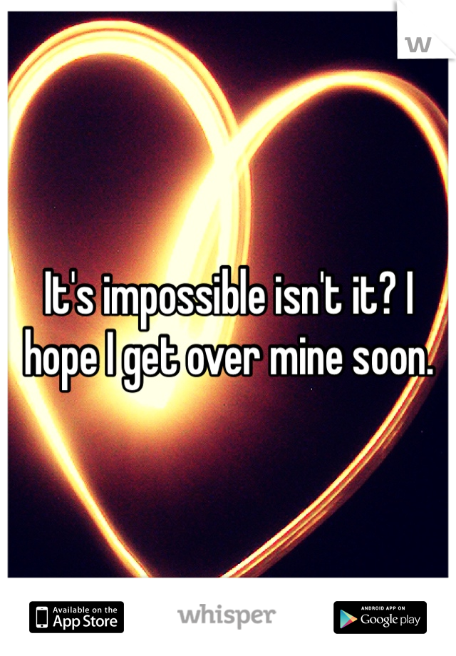 It's impossible isn't it? I hope I get over mine soon. 