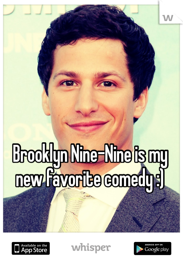 Brooklyn Nine-Nine is my new favorite comedy :)