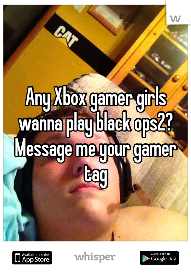Any Xbox gamer girls wanna play black ops2? Message me your gamer tag 