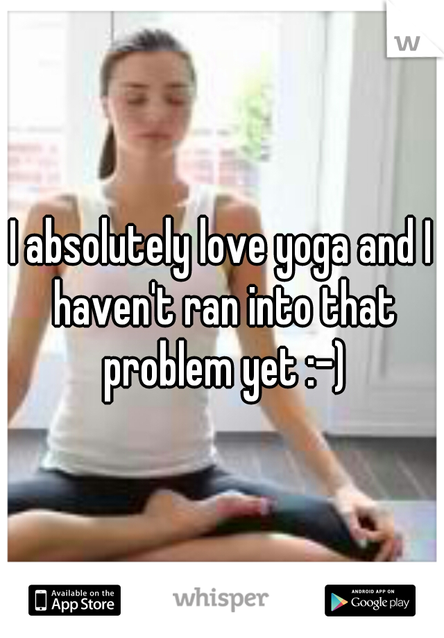 I absolutely love yoga and I haven't ran into that problem yet :-)