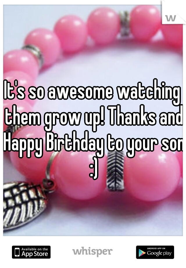 It's so awesome watching them grow up! Thanks and Happy Birthday to your son :)