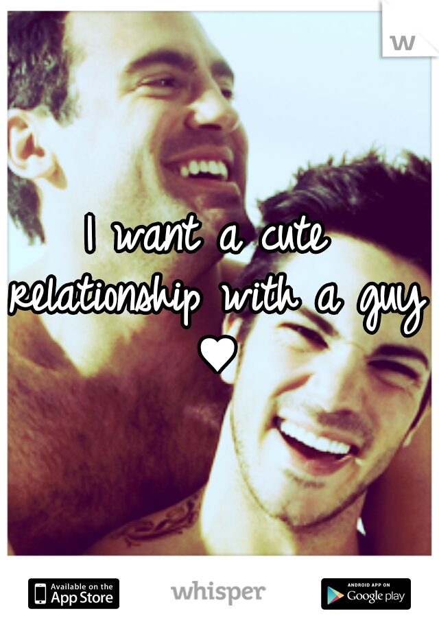 I want a cute relationship with a guy ♥