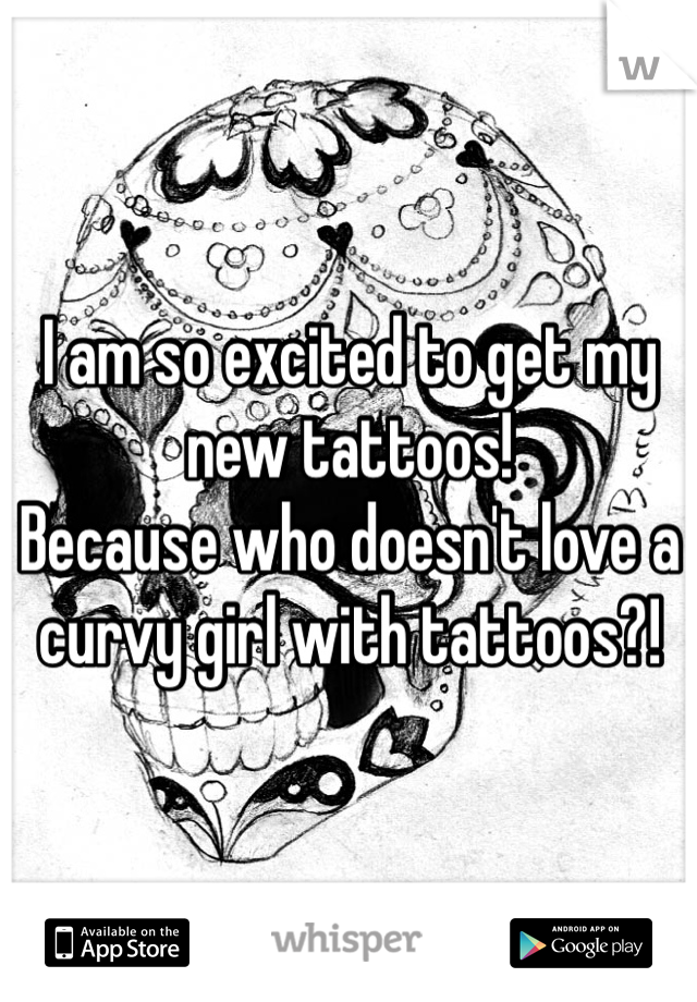 I am so excited to get my new tattoos!
Because who doesn't love a curvy girl with tattoos?! 