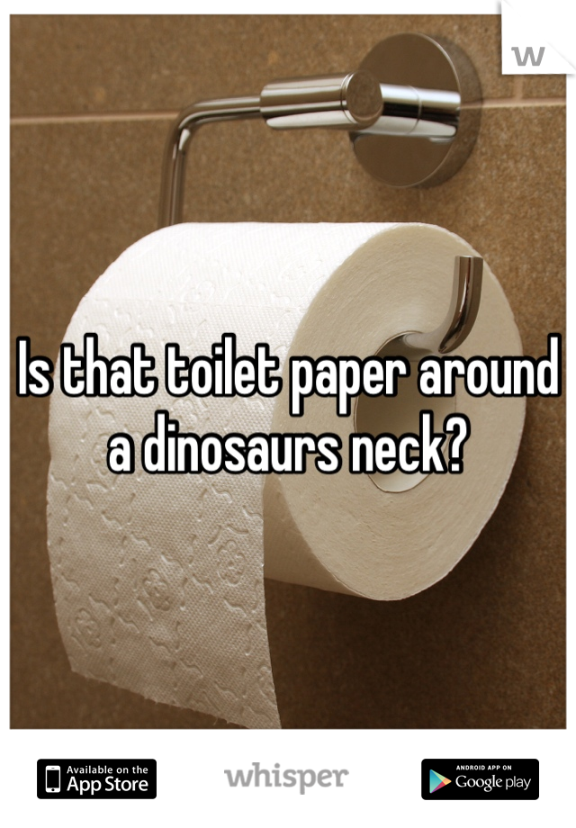 Is that toilet paper around a dinosaurs neck? 