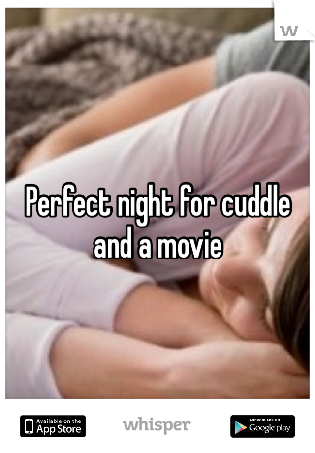 Perfect night for cuddle and a movie 
