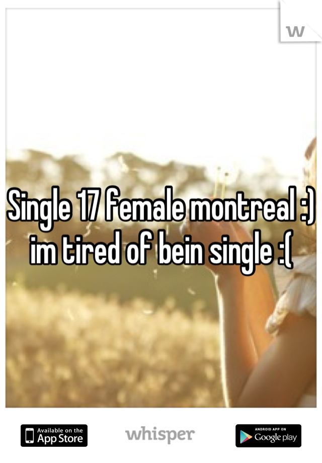 Single 17 female montreal :) im tired of bein single :(