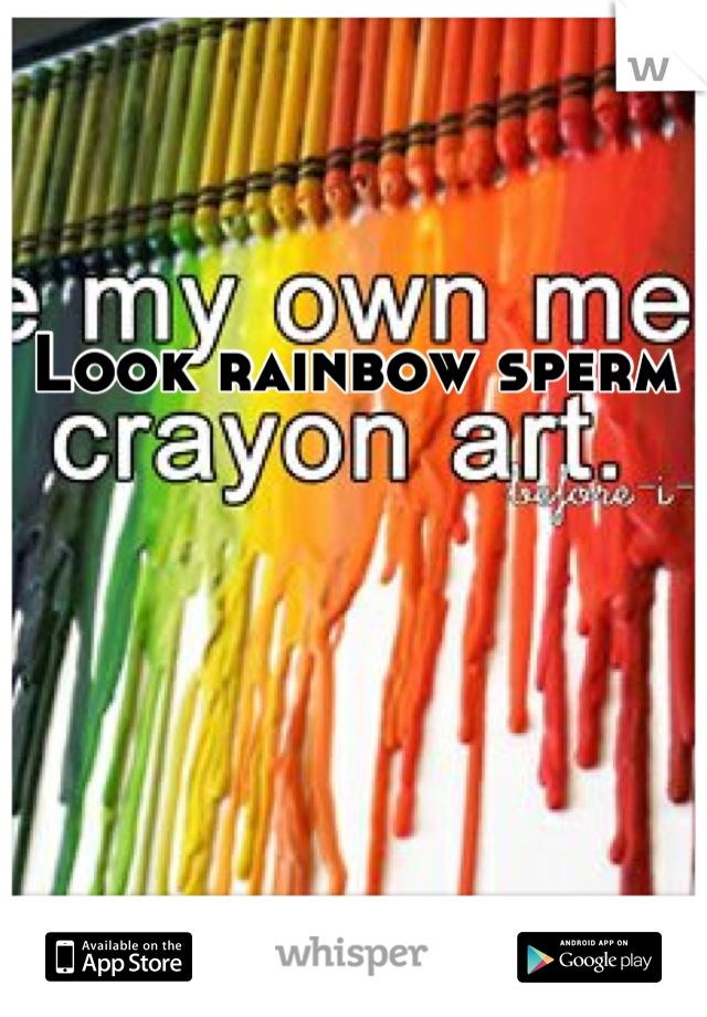 Look rainbow sperm 
