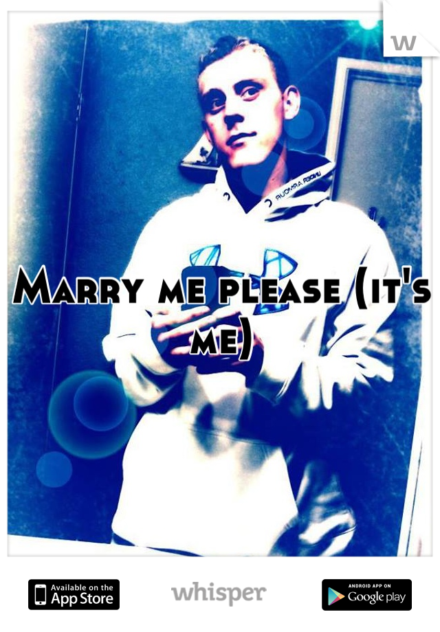 Marry me please (it's me)