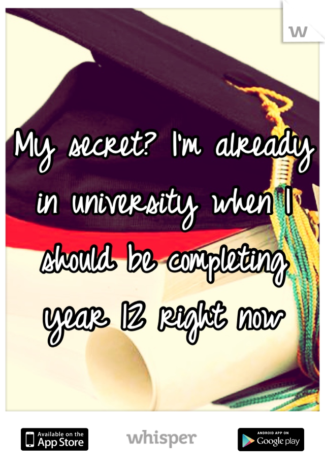 My secret? I'm already in university when I should be completing year 12 right now